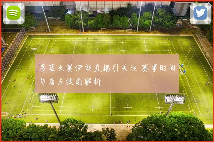 男篮决赛伊朗直播引关注 赛事时间与看点提前解析