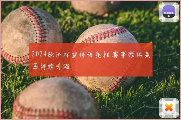 2024欧洲杯宣传语亮相 赛事预热氛围持续升温