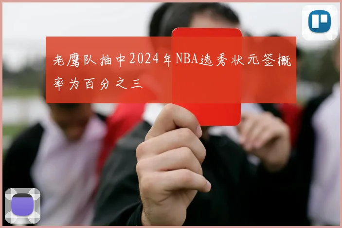 老鹰队抽中2024年NBA选秀状元签概率为百分之三