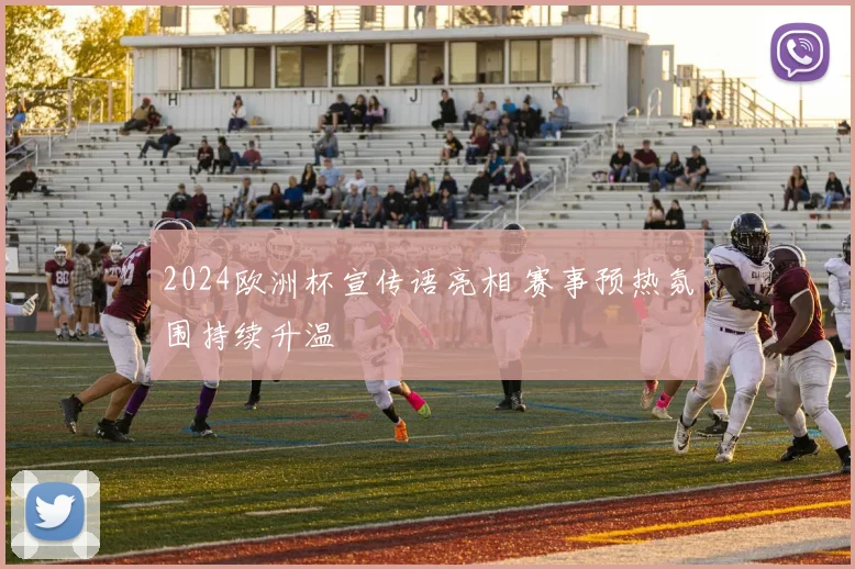 2024欧洲杯宣传语亮相 赛事预热氛围持续升温