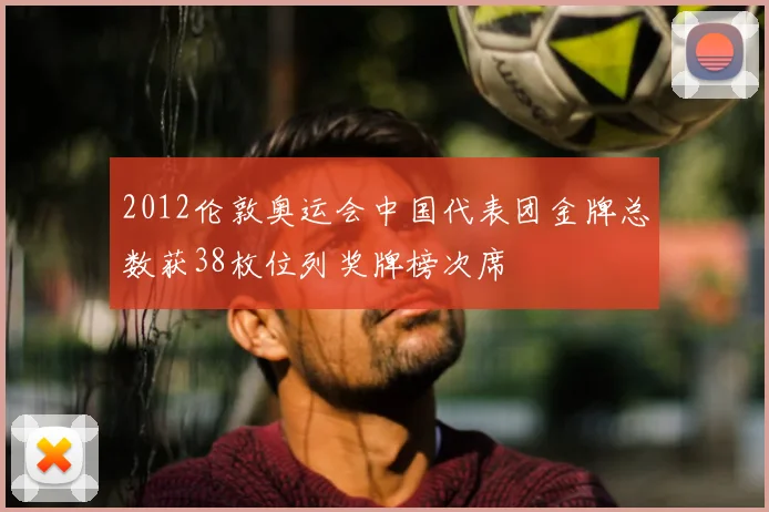 2012伦敦奥运会中国代表团金牌总数获38枚位列奖牌榜次席